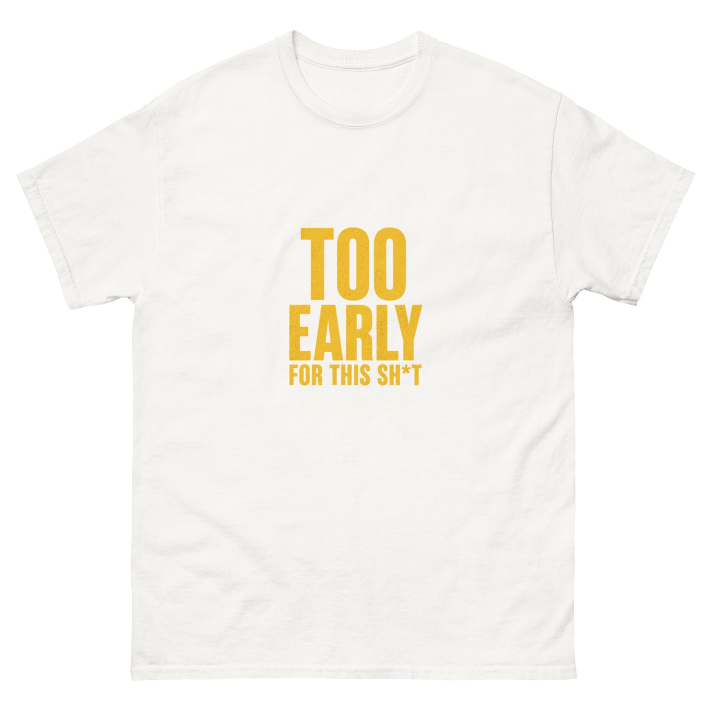 Too Early For This Sh*t tee - White mockup