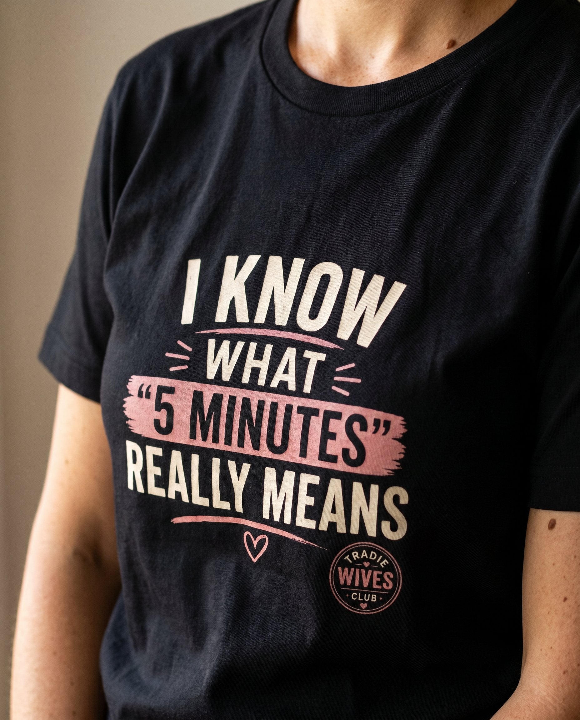 I Know What 5 Minutes Really Means tee — Tradie Wives Club — detail shot