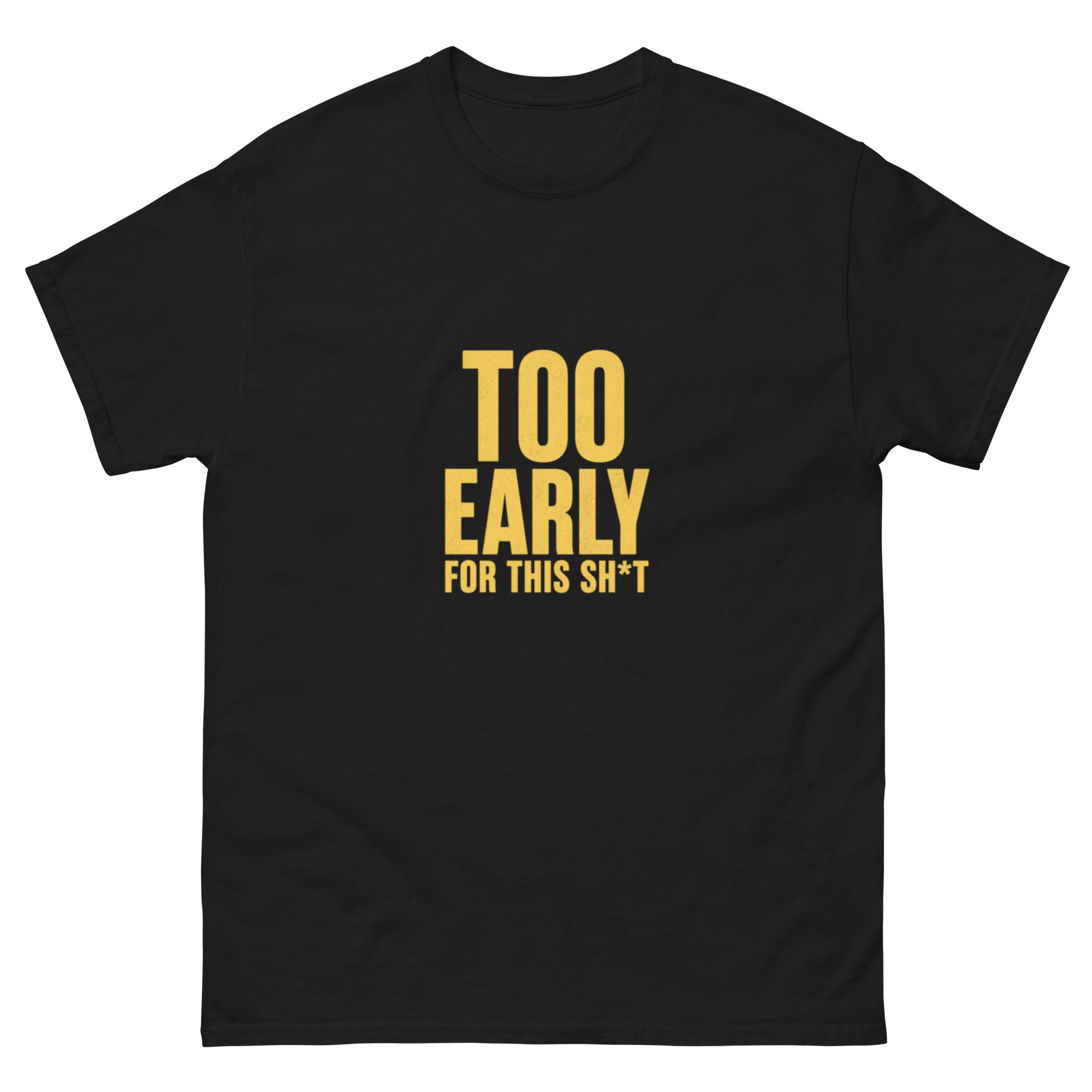 Too Early For This Sh*t tee - Black mockup
