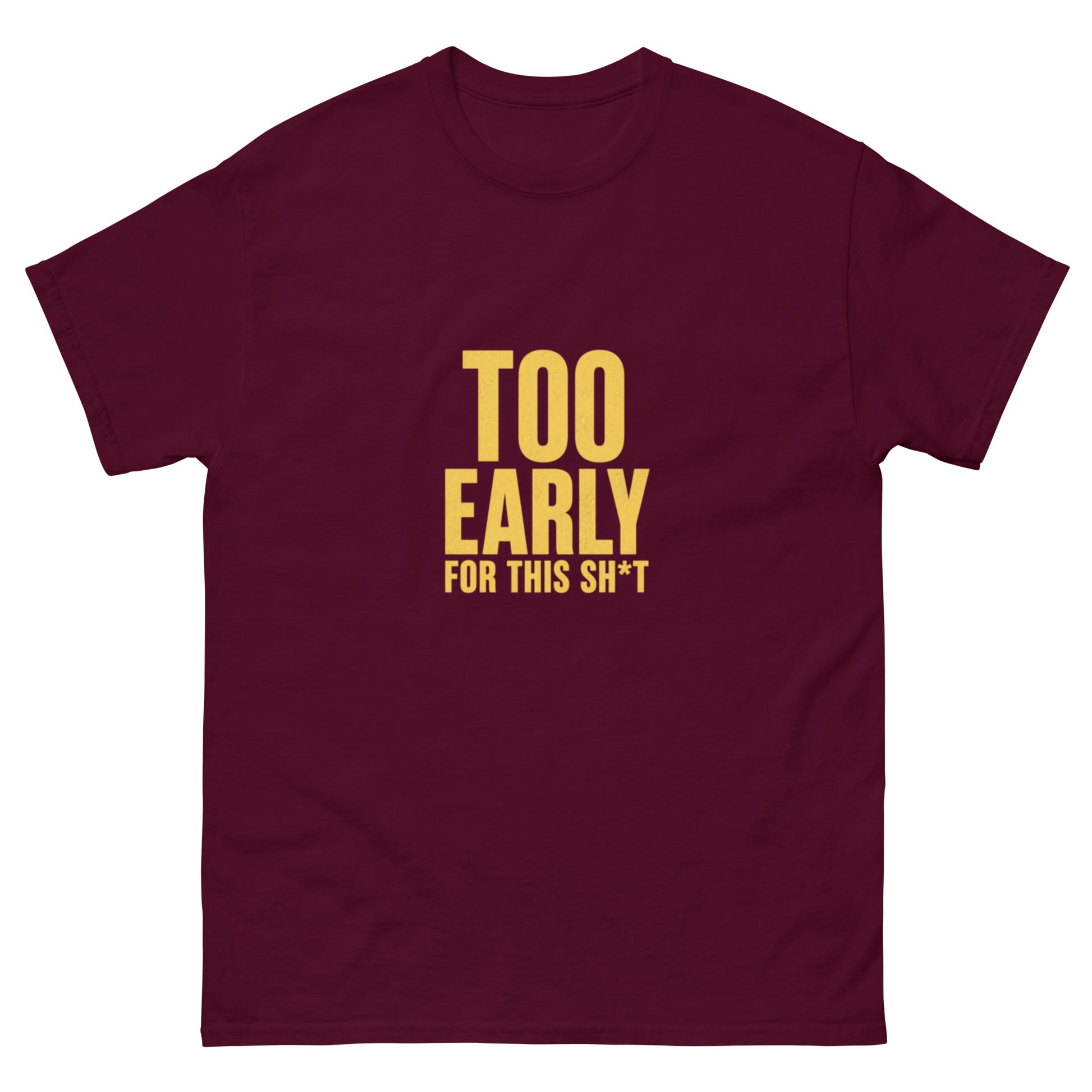 Too Early For This Sh*t tee - Maroon mockup