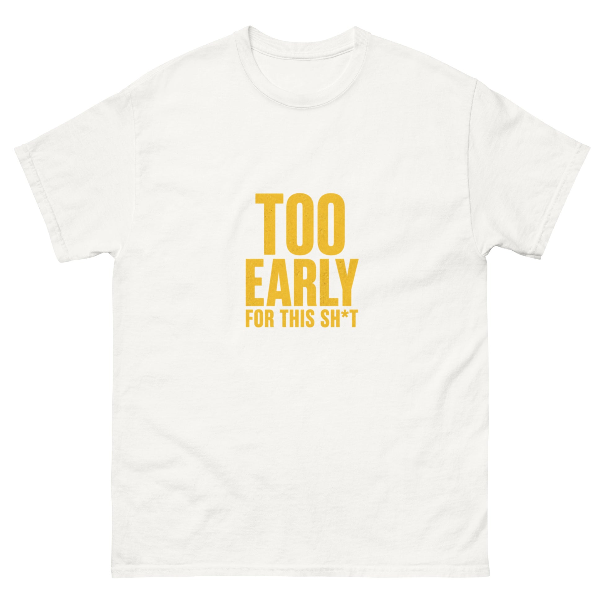 Too Early For This Sh*t tee - White mockup