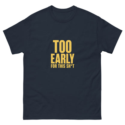Too Early for this Shit TEE